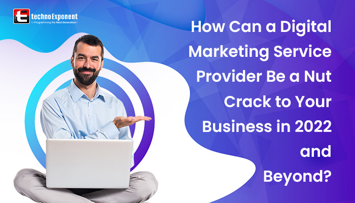 How can a digital marketing service provider be a Nut Crack to your business in 2022 and beyond