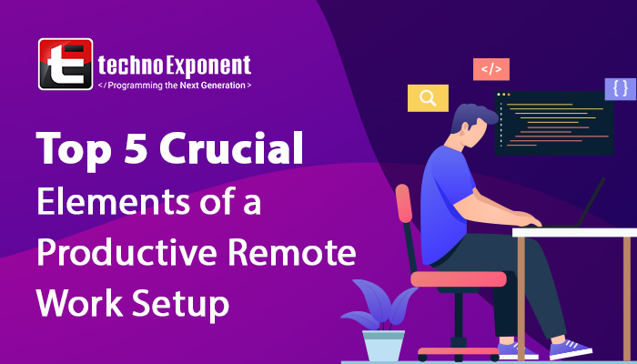 Top 5 Crucial Elements of a Productive Remote Work Setup