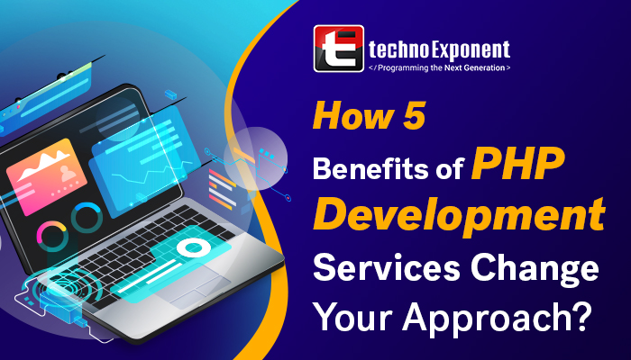 How 5 benefits of PHP Development Services Change your Approach