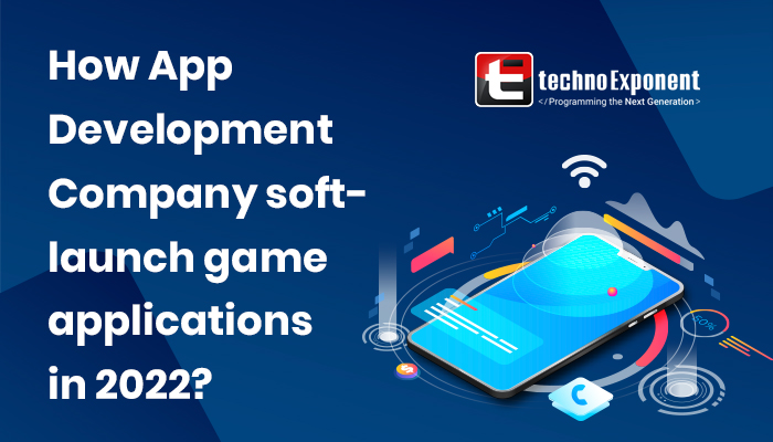 How App Development Company soft-launch game applications in 2022