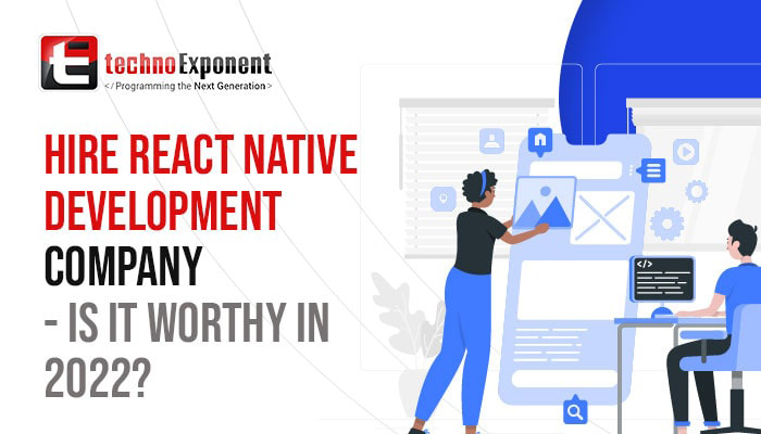 Hire React Native Development Company - Is it worthy in 2022