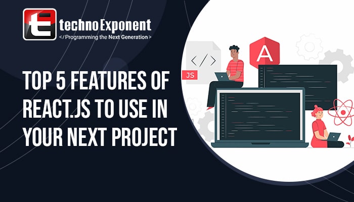 Top 5 features of React.js to use in your next project