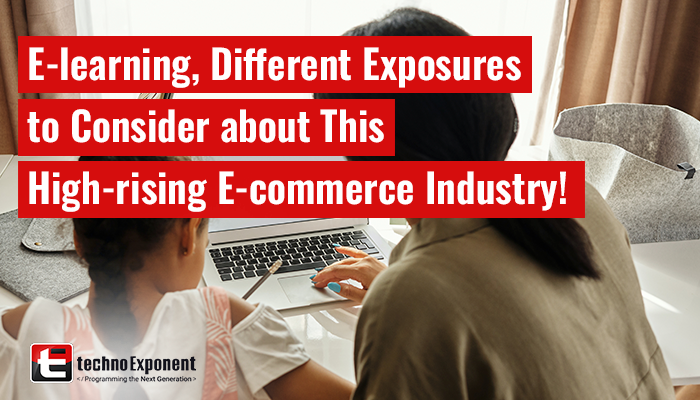 E-learning, Different Exposures to Consider about This High-rising E-commerce Industry!